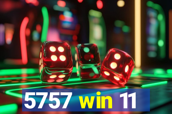 5757 win 11
